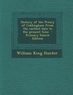 History of the Priory of Coldingham from the Earliest Date to the Present Time di William King Hunter edito da Nabu Press