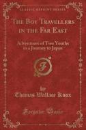 The Boy Travellers In The Far East di Thomas Wallace Knox edito da Forgotten Books