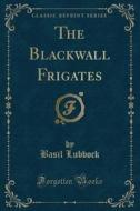 The Blackwall Frigates (classic Reprint) di Basil Lubbock edito da Forgotten Books