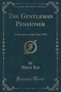 The Gentleman Pensioner di Albert Lee edito da Forgotten Books