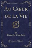 Au C Ur De La Vie (classic Reprint) di Pierre De Coulevain edito da Forgotten Books