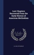 Lost Chapters Recovered From The Early History Of American Methodism di J B 1809-1875 Wakeley edito da Sagwan Press