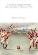 A Cultural History of Sport in the Age of Industry edito da BLOOMSBURY ACADEMIC