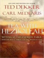 Tea with Hezbollah: Sitting at the Enemies' Table, Our Journey Through the Middle East di Ted Dekker, Carl Medearis edito da Tantor Audio