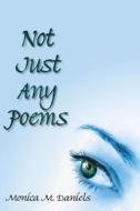 Not Just Any Poems di Monica M. Daniels edito da AuthorHouse