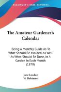 The Amateur Gardener's Calendar di Jane Loudon edito da Kessinger Publishing Co