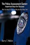 The Police Assessment Center: Important Keys for Success: What You Need to Know and May Not Have Been Told di T. Malkin Barry T. Malkin, Barry T. Malkin edito da AUTHORHOUSE
