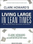 Clark Howard's Living Large in Lean Times: 250+ Ways to Buy Smarter, Spend Smarter, and Save Money di Clark Howard, Mark Meltzer, Theo Thimou edito da Tantor Audio
