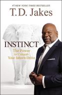 Instinct: The Power to Unleash Your Inborn Drive di T. D. Jakes edito da FAITHWORDS