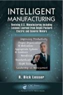 Intelligent Manufacturing: Reviving U.S. Manufacturing Including Lessons Learned from Delphi Packard Electric and Genera di R. Bick Lesser edito da PRODUCTIVITY PR INC