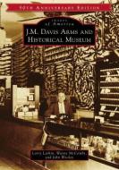 J.M. Davis Arms and Historical Museum (50th Anniversary Edition) di Larry Larkin, Wayne McCombs, John Wooley edito da ARCADIA PUB (SC)