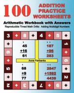 100 Addition Practice Worksheets Arithmetic Workbook with Answers: Reproducibletimed Math Drills: Adding Multidigit Numbers di Anne Fairbanks edito da Createspace