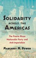 Solidarity across the Americas di Margaret M. Power edito da The University of North Carolina Press