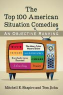 The Top 100 American Situation Comedies di Mitchell E. Shapiro edito da McFarland