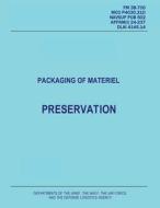 Packaging of Materiel: Preservation (FM 38-700 / McO P4030.31d / Navsup Pub 502 / Afpam(i) 24-237 / Dlai 4145.14) di Department of the Army, Department of the Navy, Department of the Air Force edito da Createspace