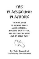 The Playground Playbook: The Kids Guide to Joining Games, Making Friends, Building Self Esteem, and Getting the Most Out of Group Play di Todd Rosenthal edito da Createspace