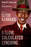 A Slow, Calculated Lynching: The Story of Clyde Kennard di Devery S. Anderson edito da UNIV PR OF MISSISSIPPI