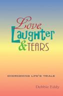 Love, Laughter & Tears di Debbie Eddy edito da Xlibris