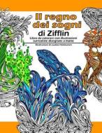 Il Regno Dei Sogni: Libro Da Colorare Con Illustrazioni Surrealiste Disegnate a Mano di Zifflin edito da Createspace