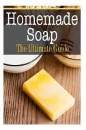 Homemade Soap: The Ultimate Guide di Sara Hallas edito da Createspace