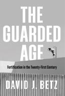 The Guarded Age di David Betz edito da Polity Press
