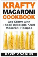 Krafty Macaroni Cookbook: Get Krafty with These Delicious Kraft Macaroni Recipes di David Coggins edito da Createspace
