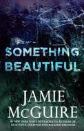 Something Beautiful: A Novella di Jamie McGuire edito da Createspace Independent Publishing Platform