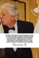 Forex Trading for Dummies: How to Trade the Markets for Profits Little Dirty Secrets and Weird Smooth But Profitable Tips to Cracking the Forex V di Trader X edito da Createspace