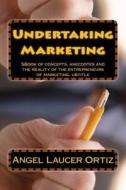 Undertaking Marketing: Undertaking Is Learning Without Losing di Sr. Angel Laucer Ortiz edito da Createspace