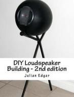 DIY LOUDSPEAKER BUILDING - 2ND EDITION: di JULIAN EDGAR edito da LIGHTNING SOURCE UK LTD