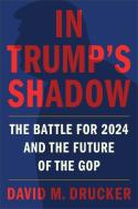 After Trump: Inside the Not-So-Civil War to Command the GOP di David M. Drucker edito da TWELVE