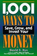 1,001 Ways to Save, Grow, and Invest Your Money di David E. Rye edito da Career Press