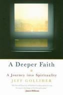 A Deeper Faith: A Journey Into Spirituality di Jeff Golliher edito da Tarcher