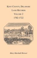 Kent County, Delaware Land Records. Volume 2 di Mary Marshal Brewer edito da Heritage Books Inc.