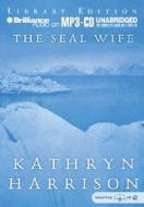 The Seal Wife di Kathryn Harrison edito da Brilliance Audio