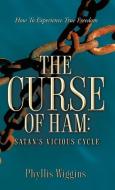 The Curse of Ham: Satan's Vicious Cycle di Phyllis Wiggins edito da XULON PR