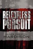 Relentless Pursuit di James Preston Hardison edito da America Star Books