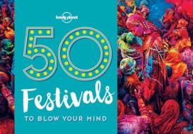 50 Festivals To Blow Your Mind di Lonely Planet, Kalya Ryan edito da Lonely Planet