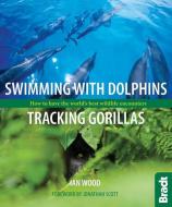 Swimming with Dolphins, Tracking Gorillas di Ian Wood edito da Bradt Travel Guides