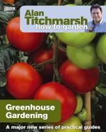 Alan Titchmarsh How to Garden: Greenhouse Gardening di Alan Titchmarsh edito da Ebury Publishing