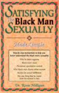 Satisfying the Black Man Sexually Made Simple di Rosie Milligan edito da MILLIGAN BOOKS