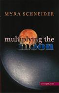 Multiplying The Moon di Myra Schneider edito da Enitharmon Press