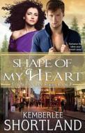 Shape Of My Heart di Kemberlee Shortland edito da Tirgearr Publishing
