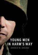 Young Men in Harm's Way di Arnold W. Krause edito da LIGHTNING SOURCE INC