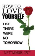 HOW TO LOVE YOURSELF di Matt Morris edito da MGM Books