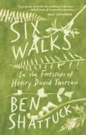 Six Walks: In the Footsteps of Henry David Thoreau di Ben Shattuck edito da TIN HOUSE BOOKS