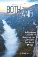 Both-And: A Layman's Guide to Resolving the Calvanism/Armenian Divide di S. Maxwell edito da Createspace Independent Publishing Platform