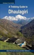 A TREKKING GUIDE TO DHAULAGIRI: DHAULAGI di BOB GIBBONS edito da LIGHTNING SOURCE UK LTD