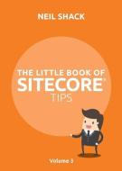THE LITTLE BOOK OF SITECORE TIPS: VOLUM di NEIL SHACK edito da LIGHTNING SOURCE UK LTD