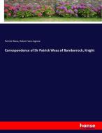 Correspondence of Sir Patrick Waus of Barnbarroch, Knight di Patrick Waus, Robert Vans Agnew edito da hansebooks